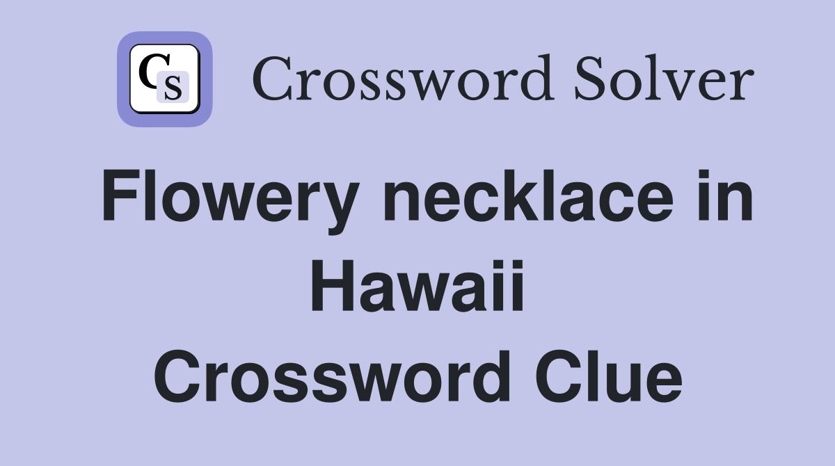 Flowery necklace in Hawaii Crossword Clue
