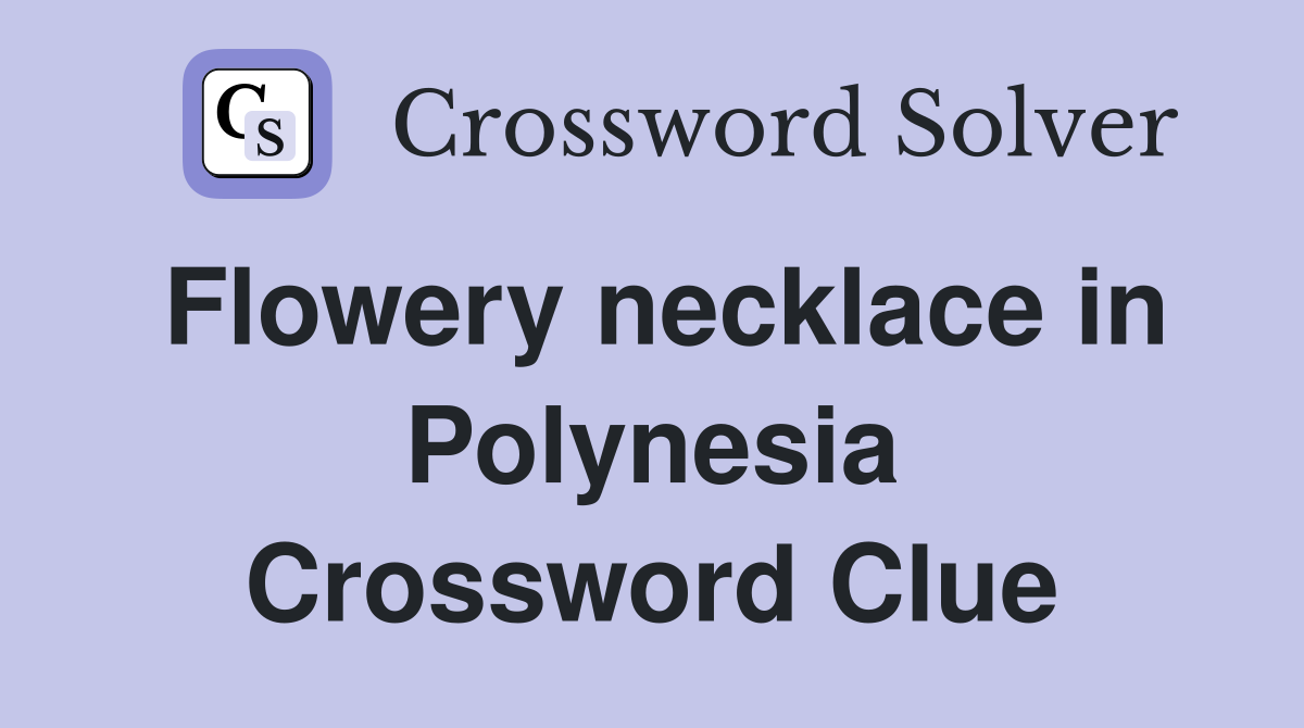 Flowery necklace in Polynesia Crossword Clue