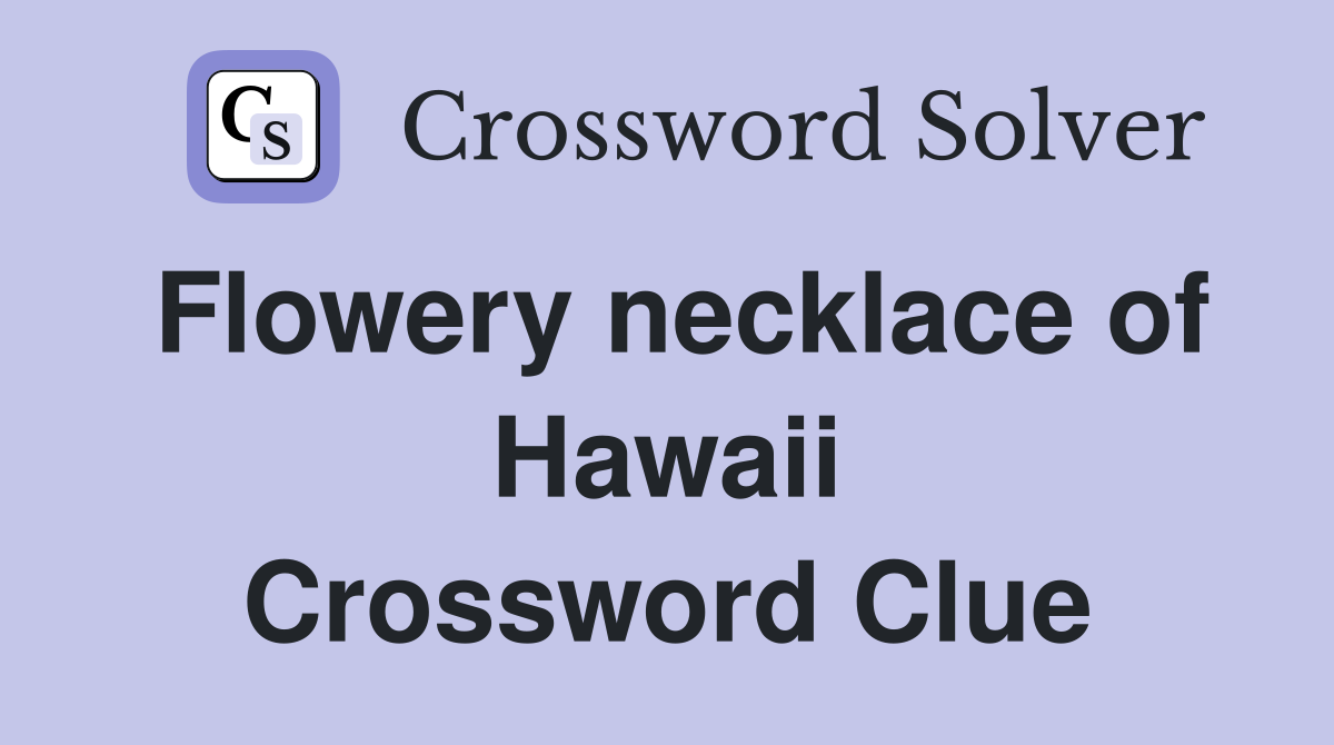 Flowery necklace of Hawaii Crossword Clue