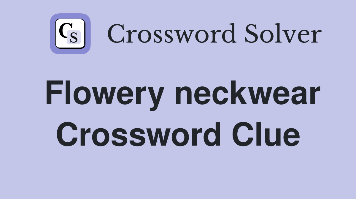 Flowery neckwear Crossword Clue