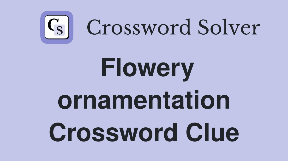 Flowery ornamentation Crossword Clue