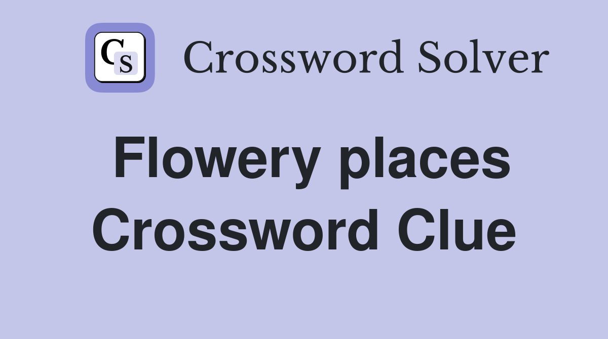 Flowery places Crossword Clue