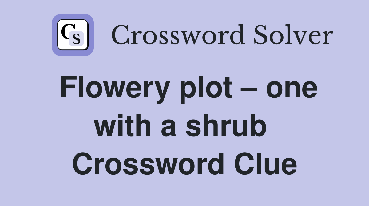Flowery plot – one with a shrub  Crossword Clue