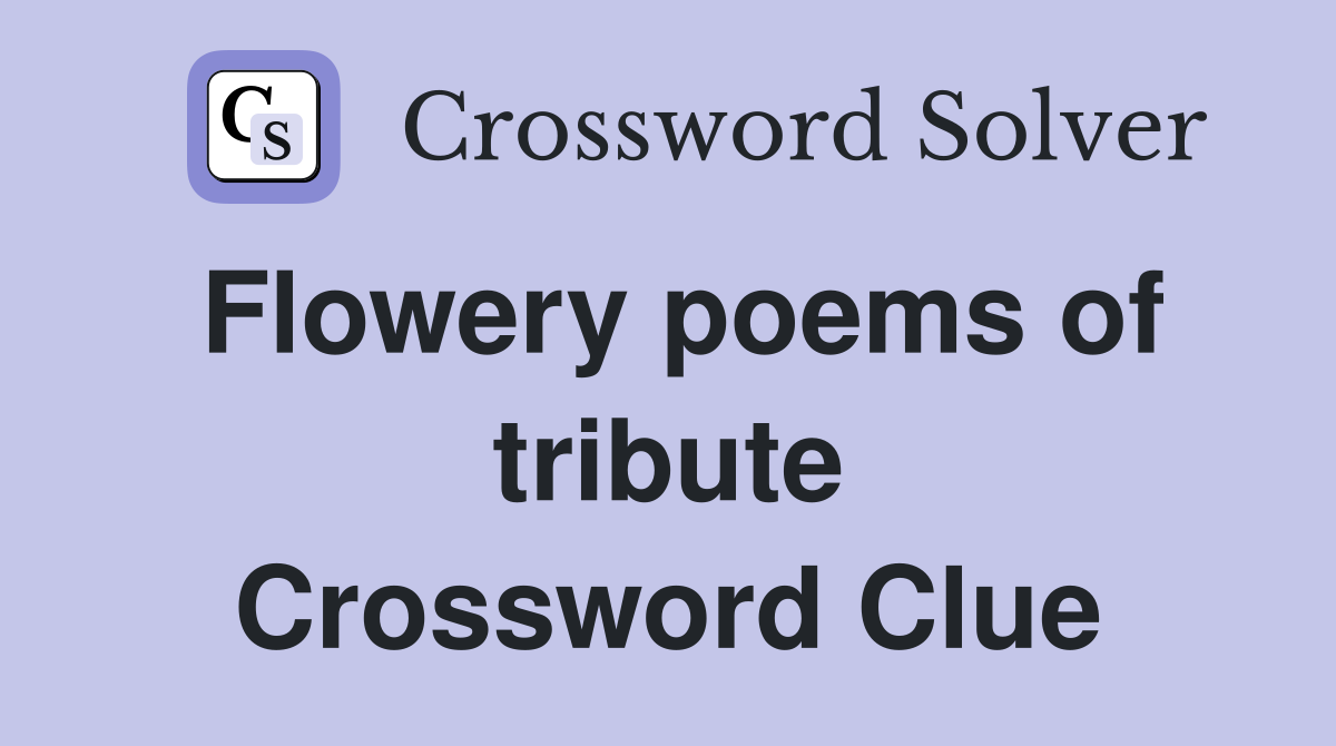 Flowery poems of tribute Crossword Clue
