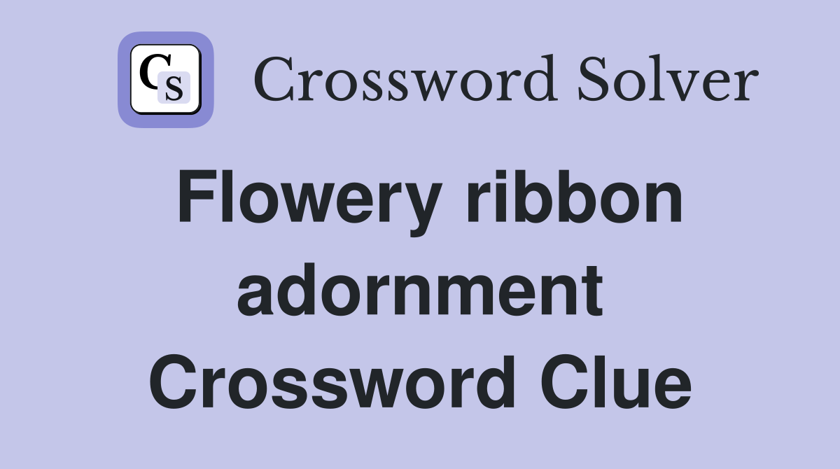 Flowery ribbon adornment Crossword Clue