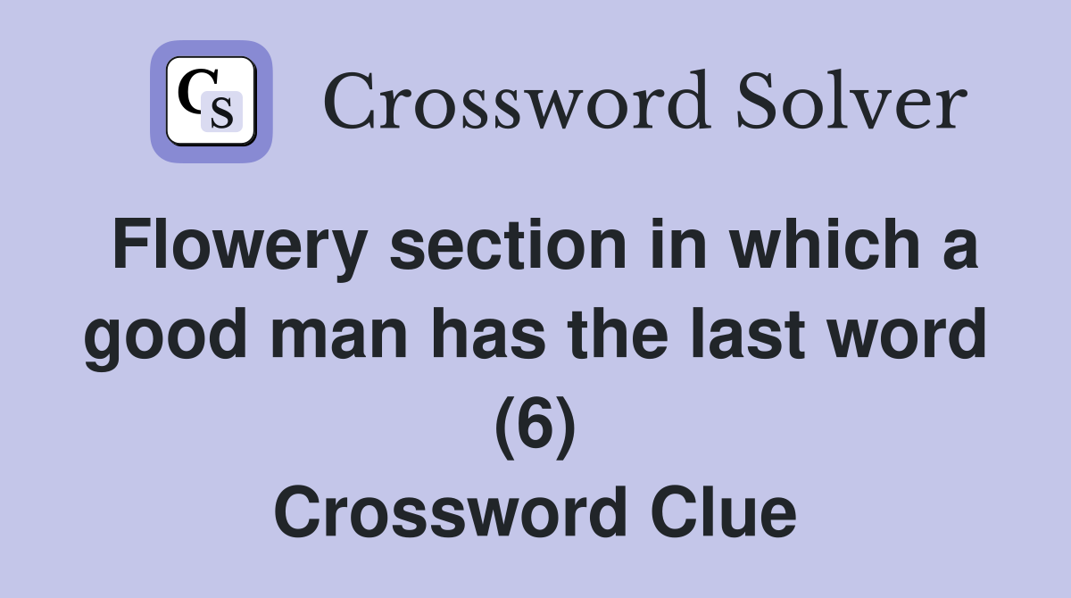 Flowery section in which a good man has the last word (6) Crossword Clue