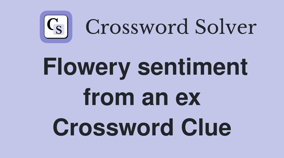 Flowery sentiment from an ex Crossword Clue