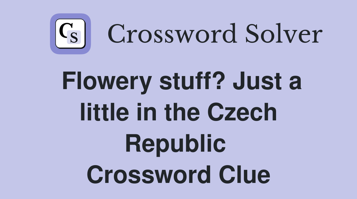 Flowery stuff? Just a little in the Czech Republic  Crossword Clue