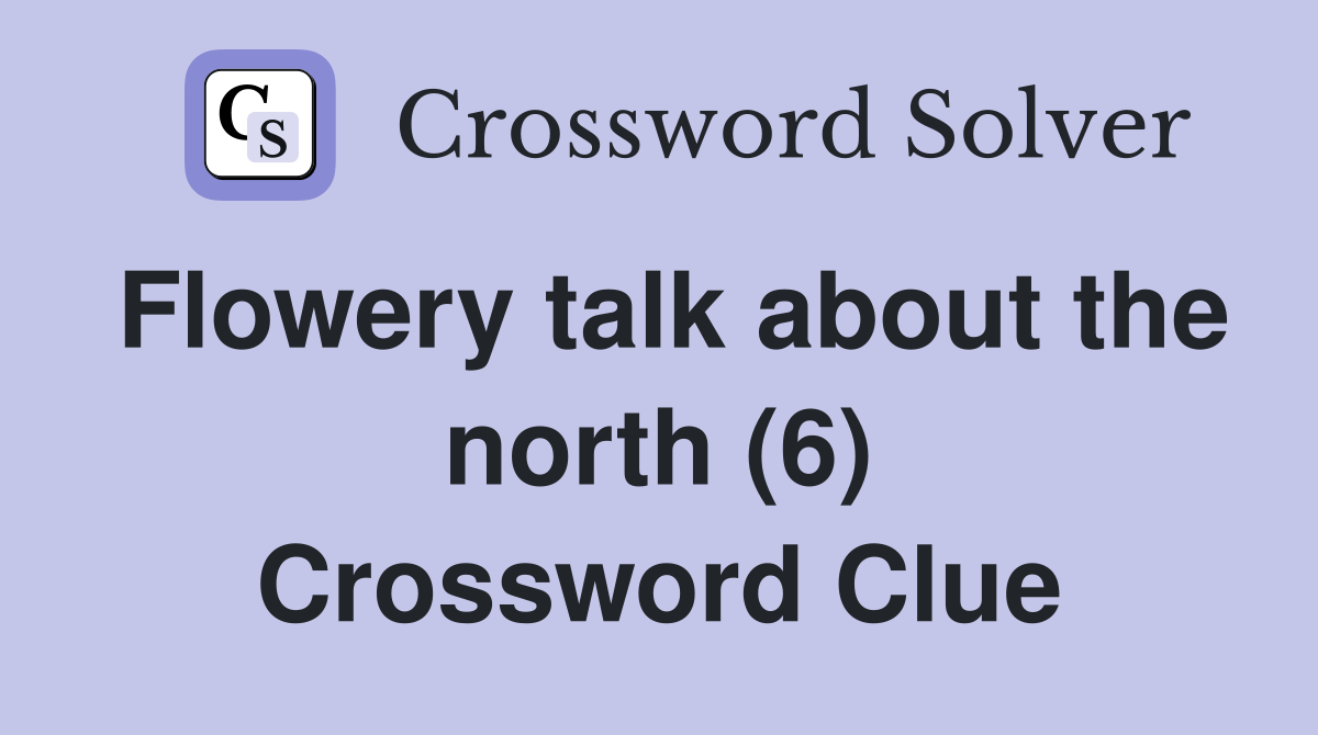 Flowery talk about the north (6) Crossword Clue