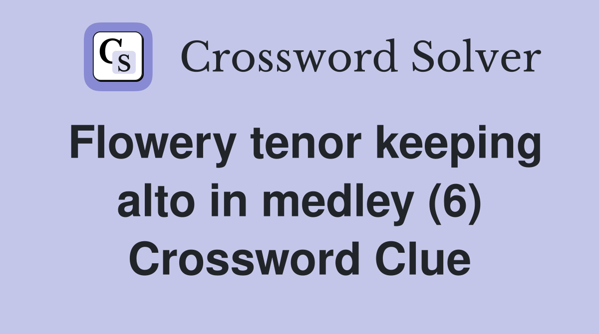 Flowery tenor keeping alto in medley (6) Crossword Clue