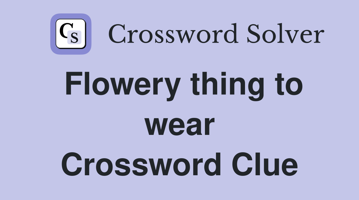 Flowery thing to wear Crossword Clue