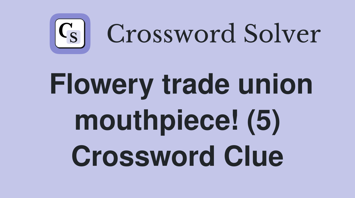 Flowery trade union mouthpiece! (5) Crossword Clue