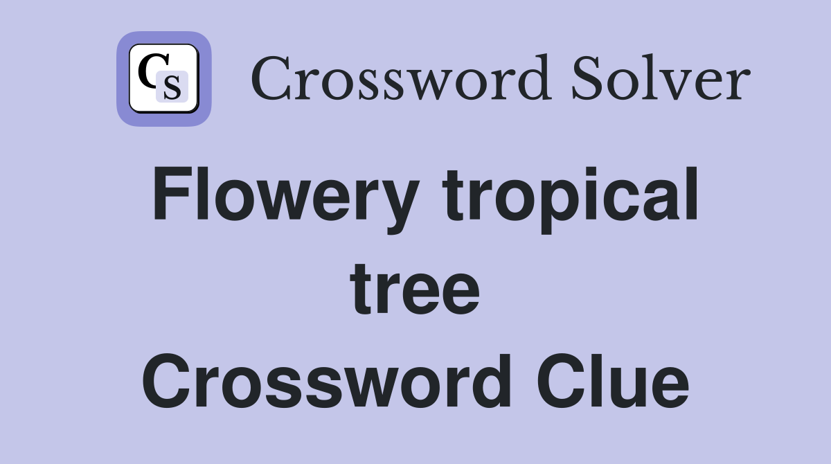 Flowery tropical tree Crossword Clue