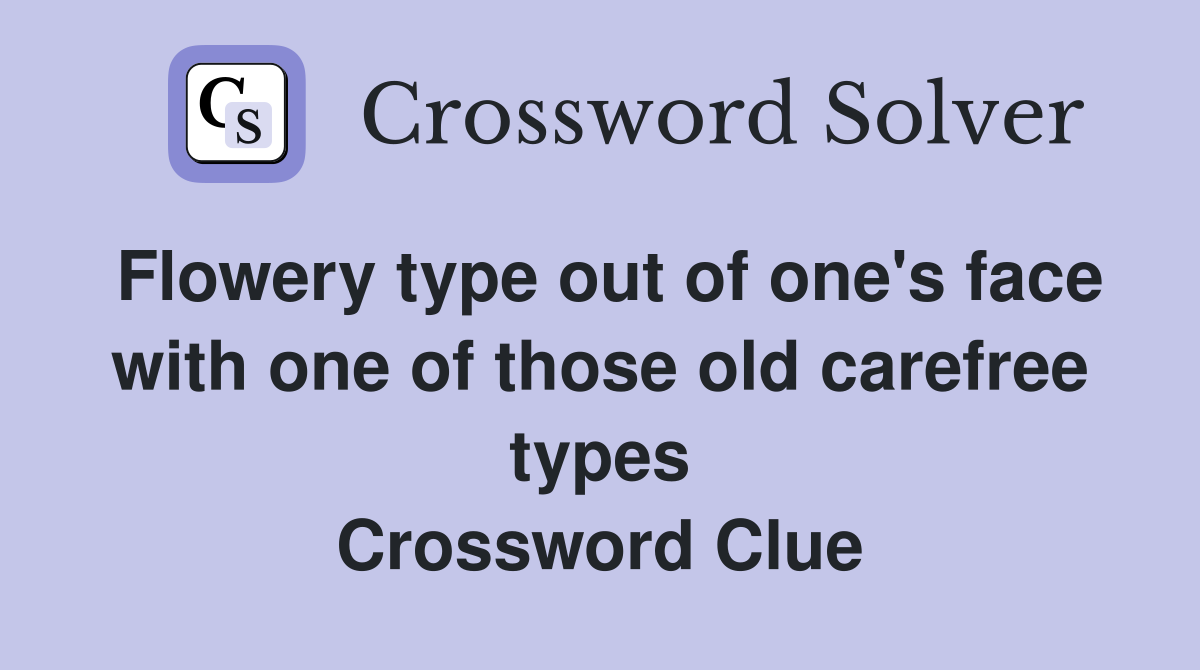 Flowery type out of one's face with one of those old carefree types Crossword Clue