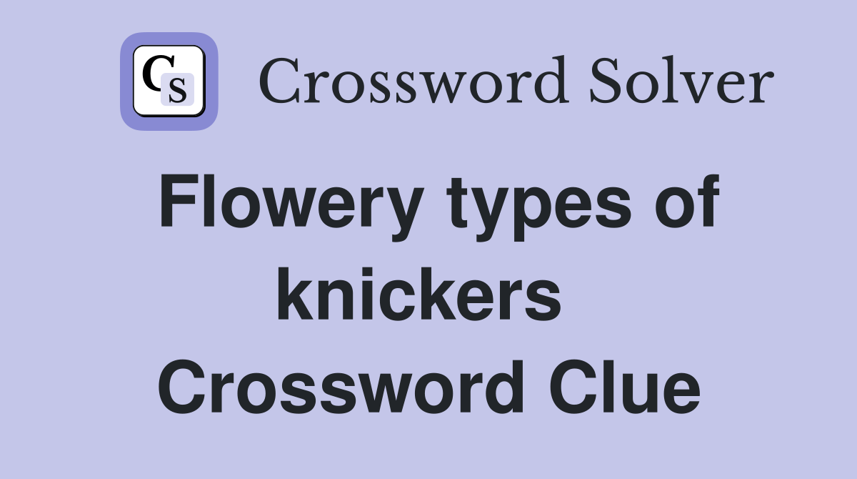 Flowery types of knickers  Crossword Clue
