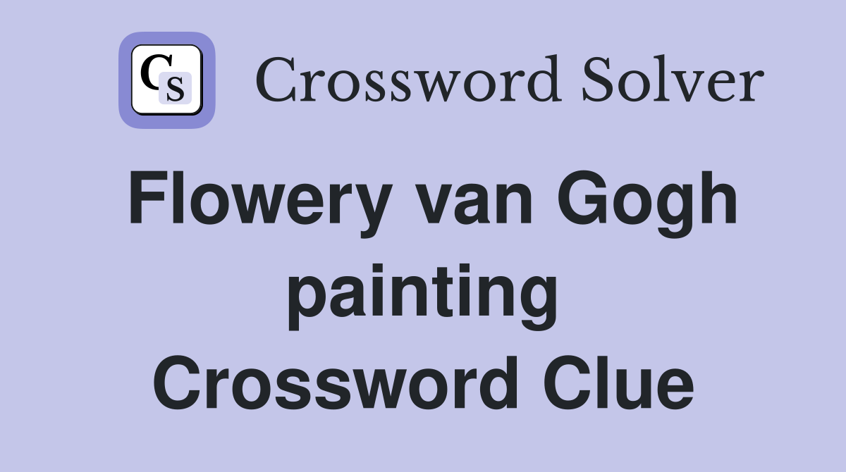 Flowery van Gogh painting Crossword Clue