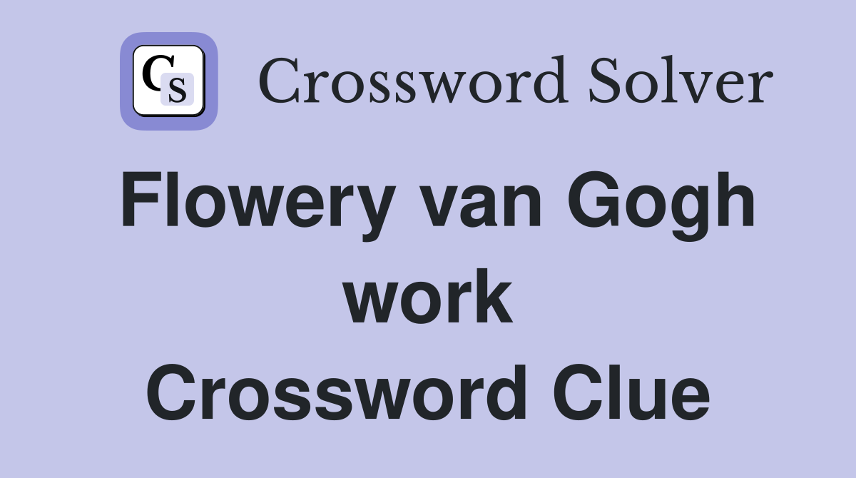 Flowery van Gogh work Crossword Clue