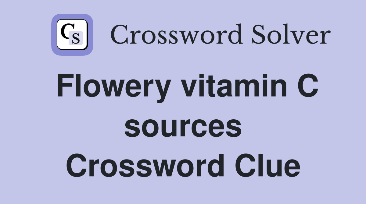 Flowery vitamin C sources Crossword Clue
