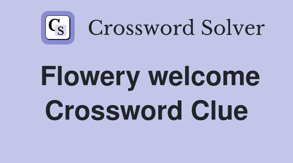 Flowery welcome Crossword Clue