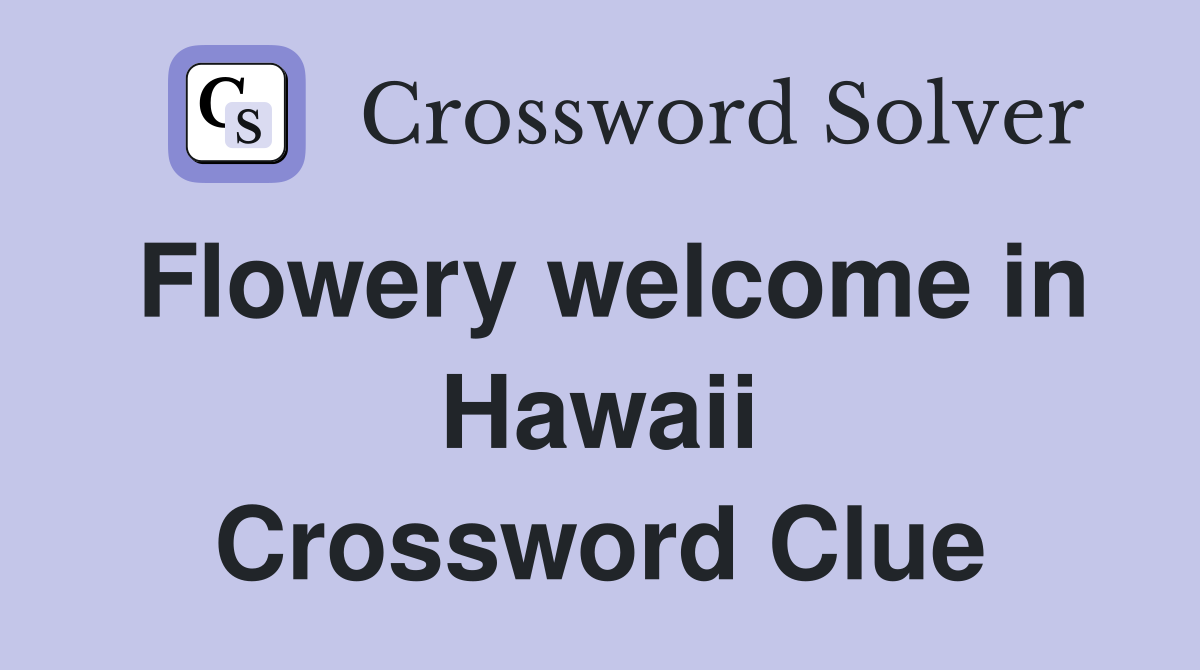 Flowery welcome in Hawaii Crossword Clue