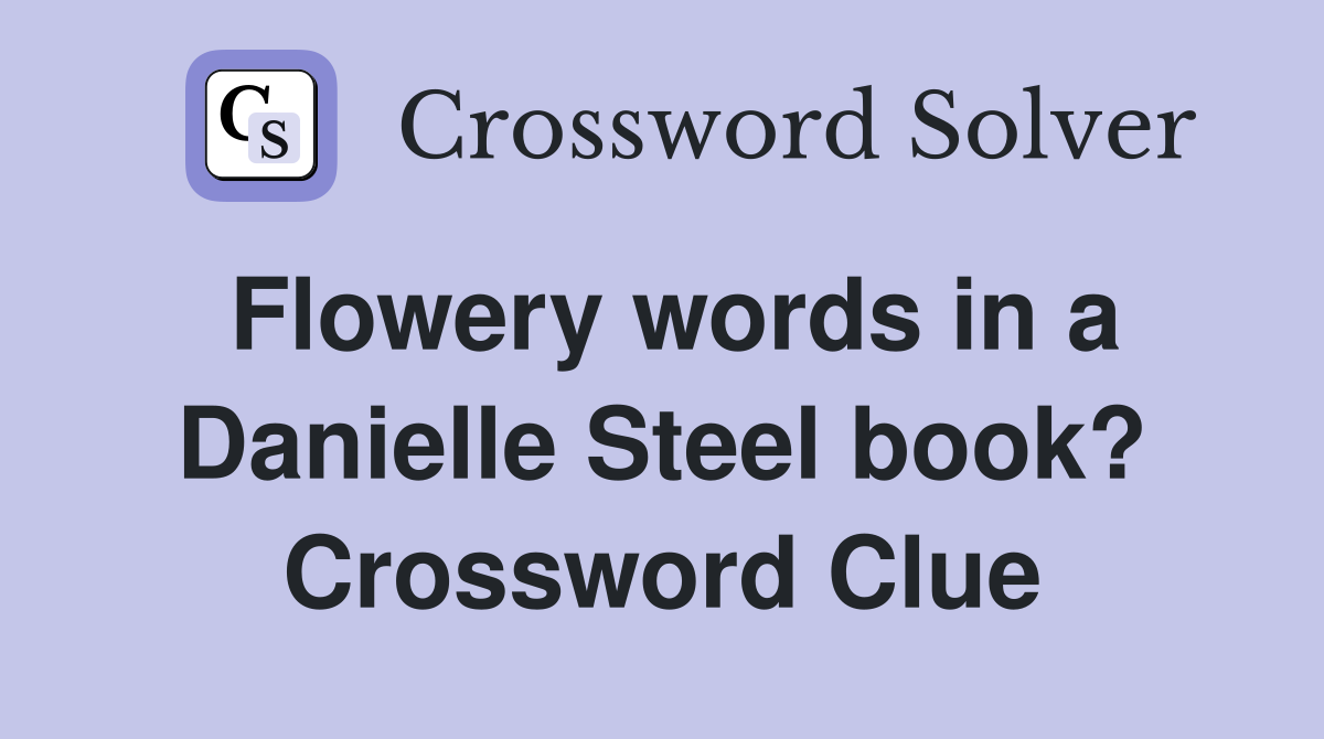 Flowery words in a Danielle Steel book? Crossword Clue