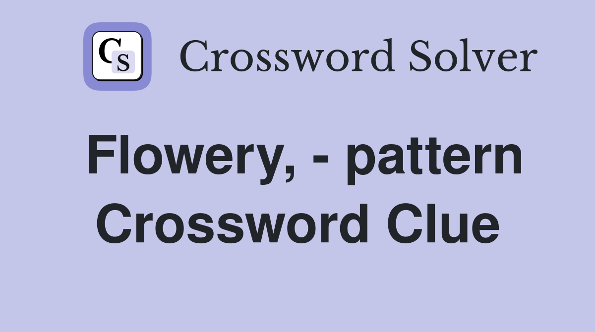 Flowery, - pattern Crossword Clue