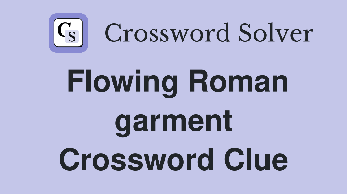 Flowing Roman garment Crossword Clue