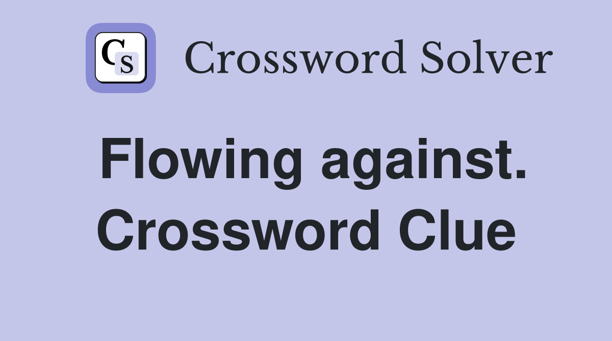 Flowing against. Crossword Clue