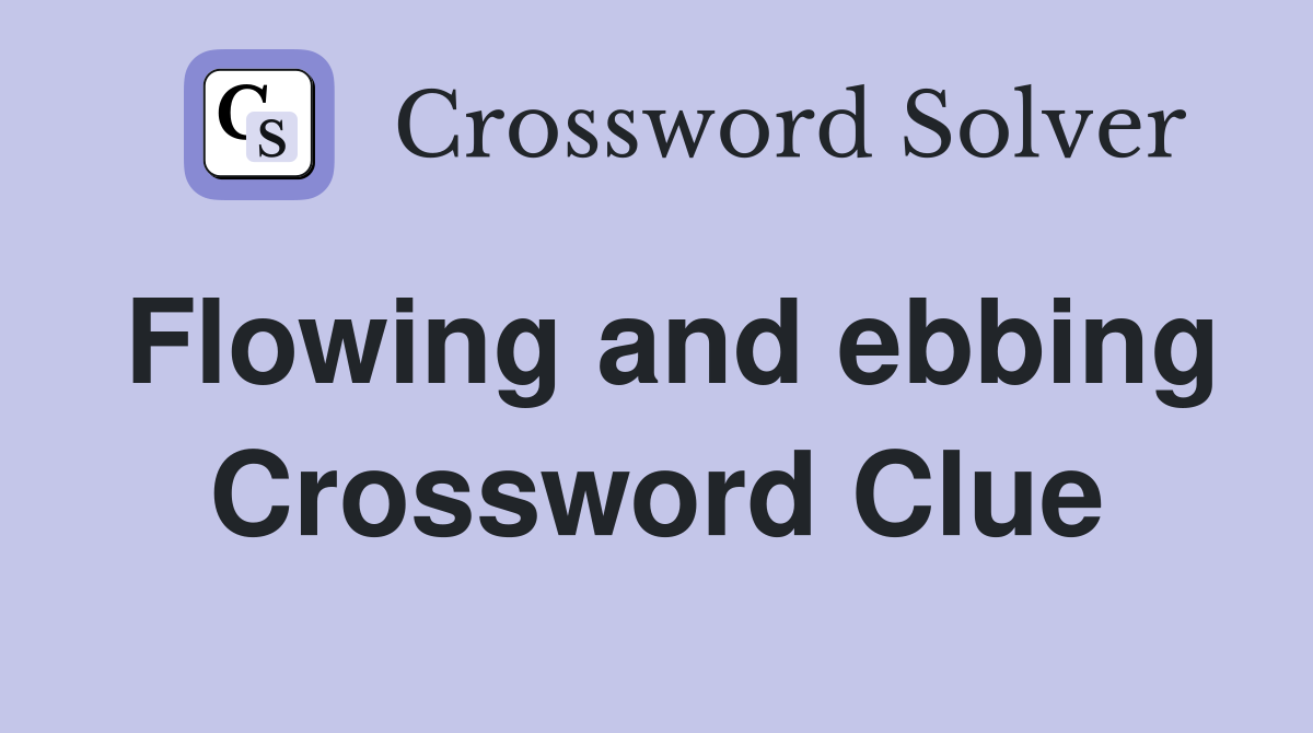 Flowing and ebbing Crossword Clue