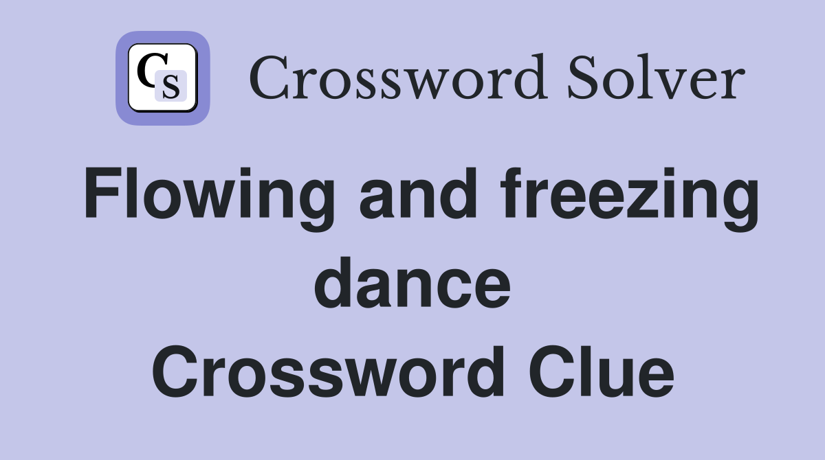 Flowing and freezing dance Crossword Clue