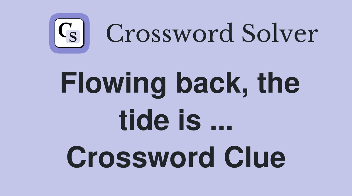 Flowing back, the tide is ... Crossword Clue
