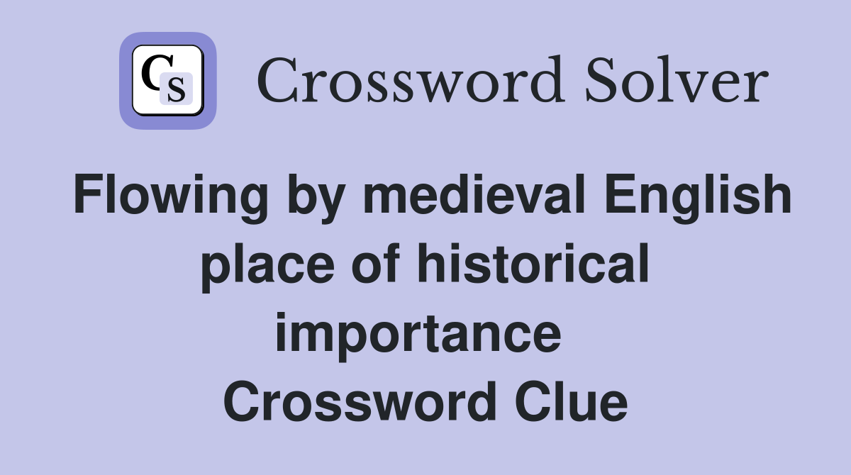 Flowing by medieval English place of historical importance  Crossword Clue