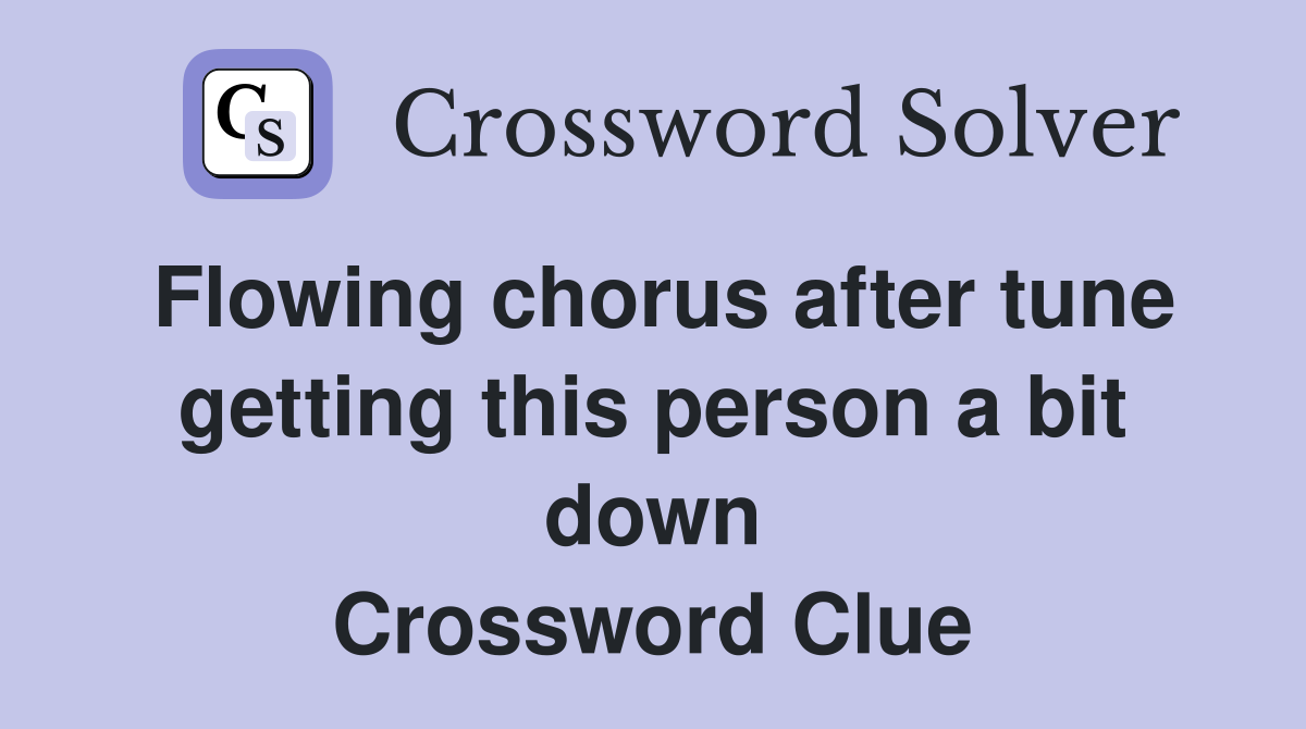 Flowing chorus after tune getting this person a bit down Crossword Clue