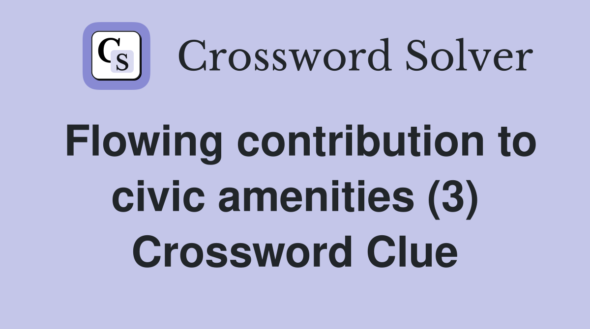 Flowing contribution to civic amenities (3) Crossword Clue