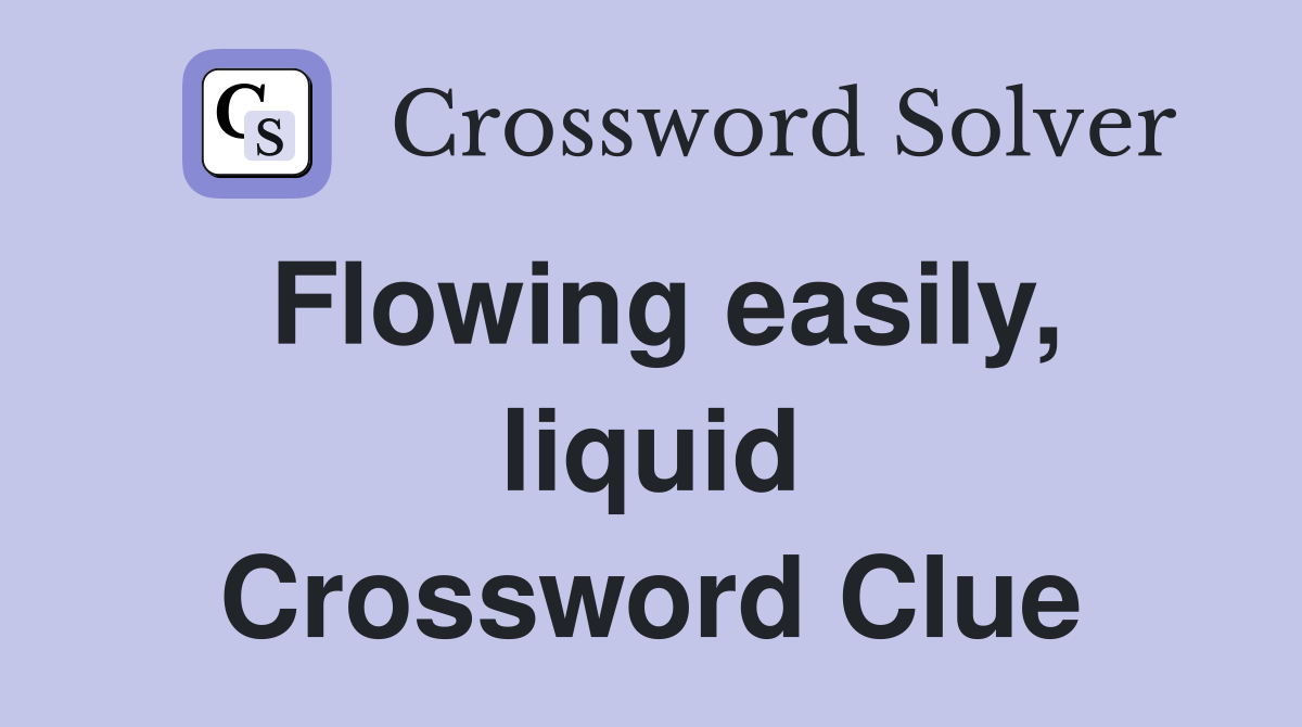 Flowing easily, liquid Crossword Clue