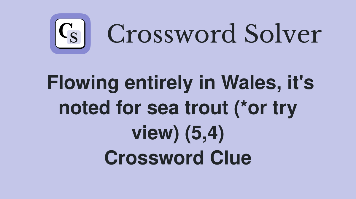 Flowing entirely in Wales, it's noted for sea trout (*or try view) (5,4) Crossword Clue