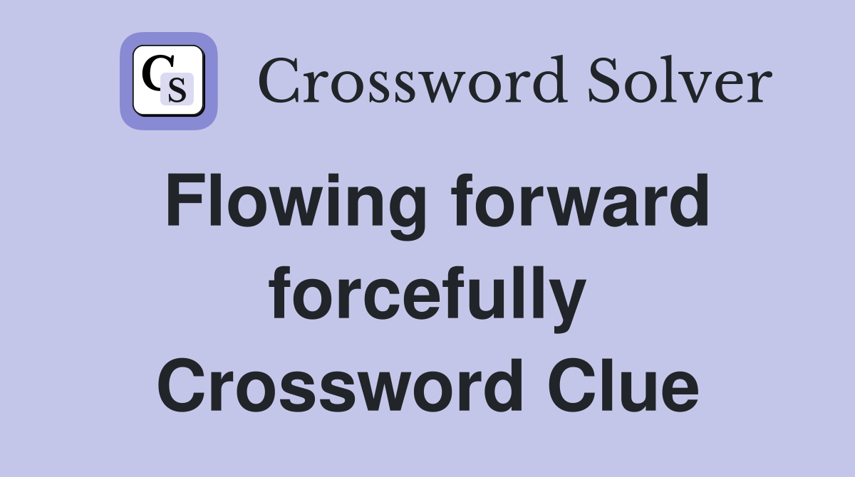 Flowing forward forcefully Crossword Clue