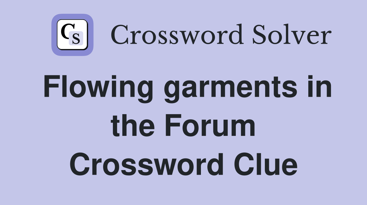 Flowing garments in the Forum Crossword Clue