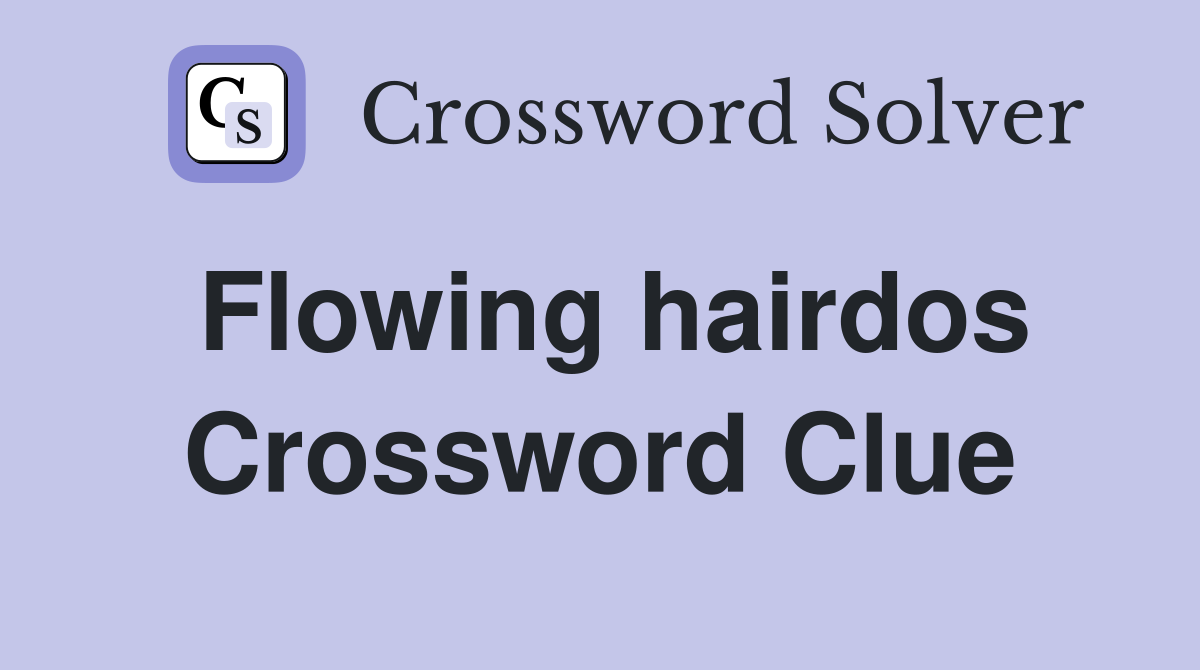 Flowing hairdos Crossword Clue