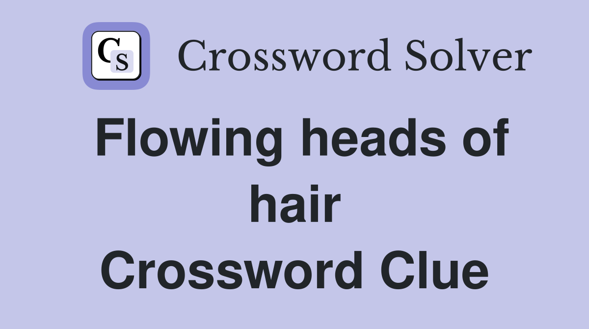 Flowing heads of hair Crossword Clue