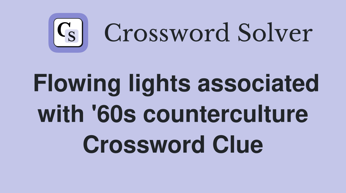 Flowing lights associated with '60s counterculture Crossword Clue