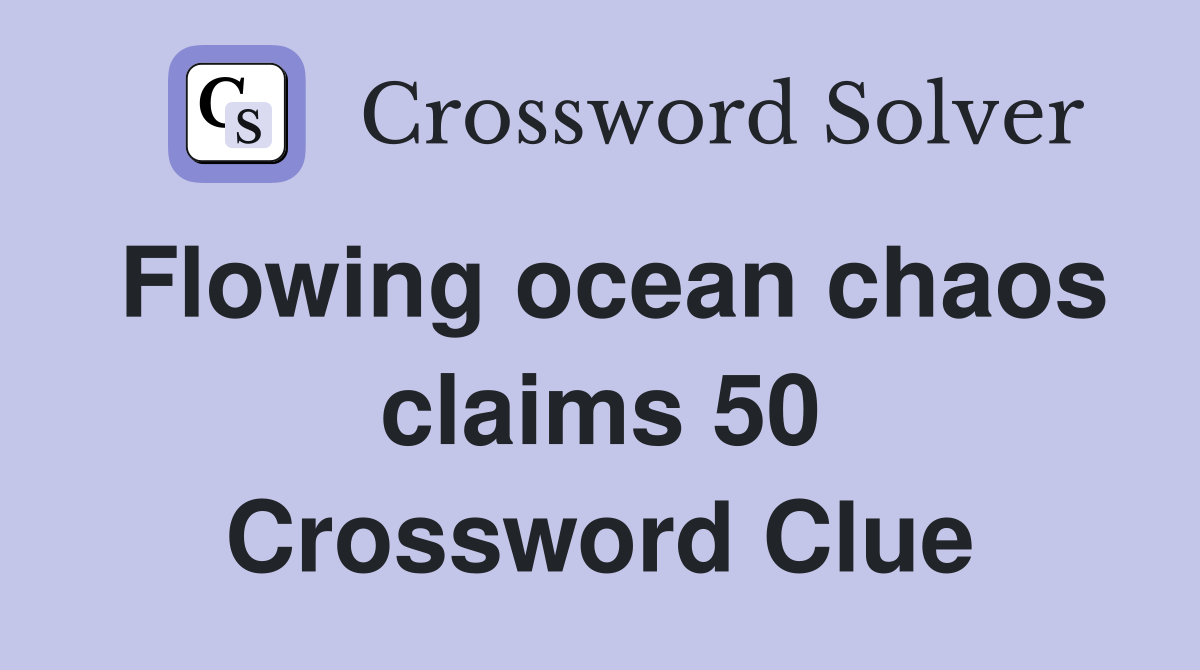 Flowing ocean chaos claims 50 Crossword Clue