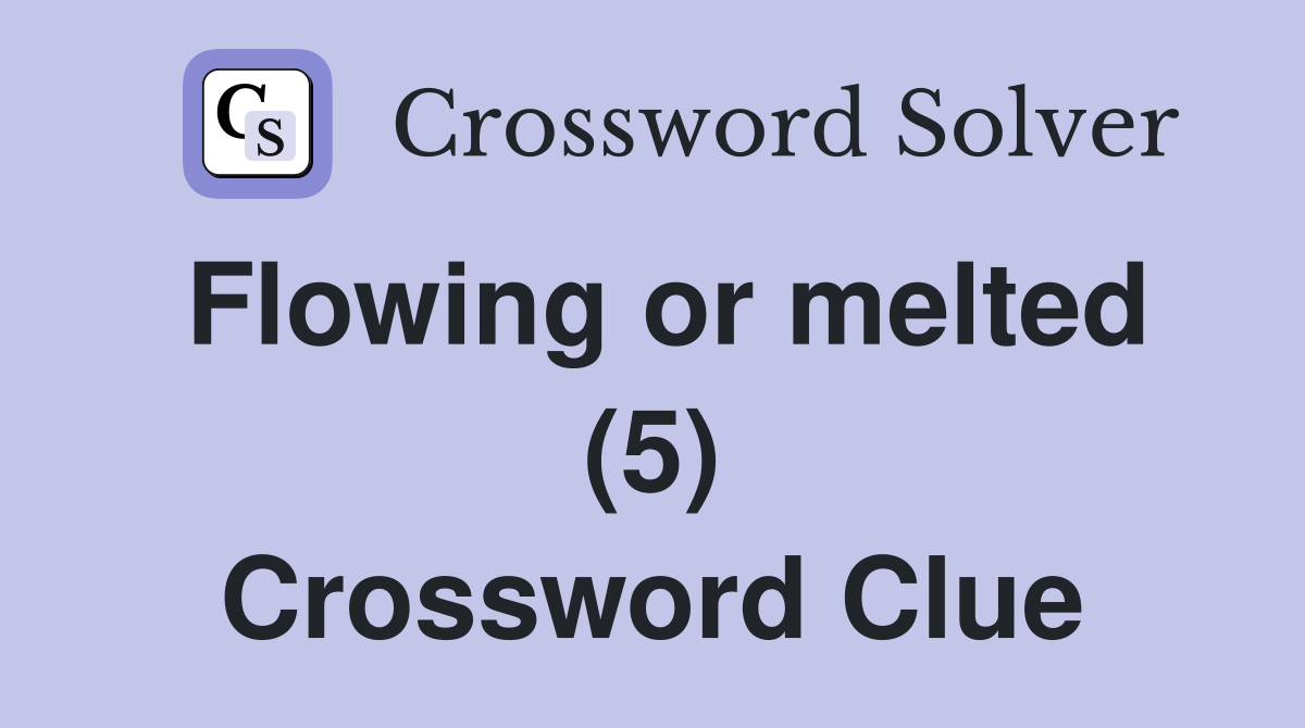 Flowing or melted (5) Crossword Clue