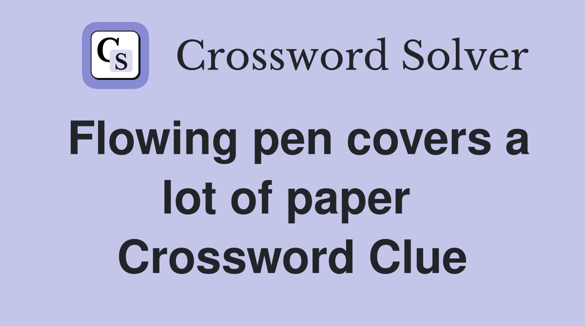 Flowing pen covers a lot of paper  Crossword Clue