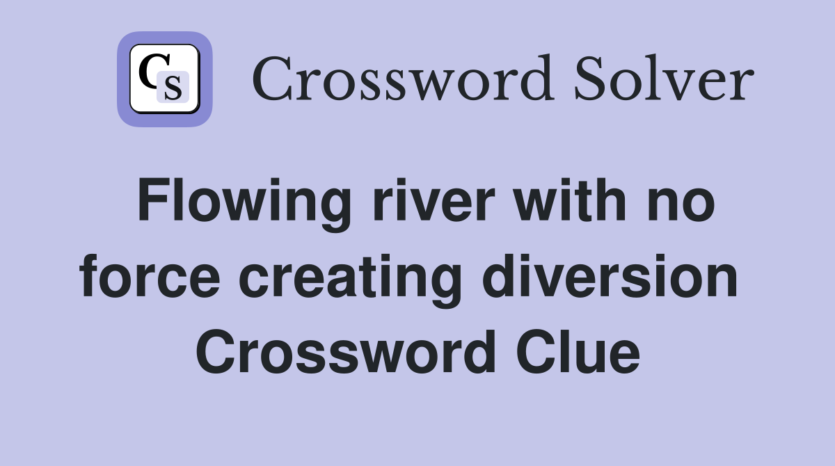 Flowing river with no force creating diversion  Crossword Clue