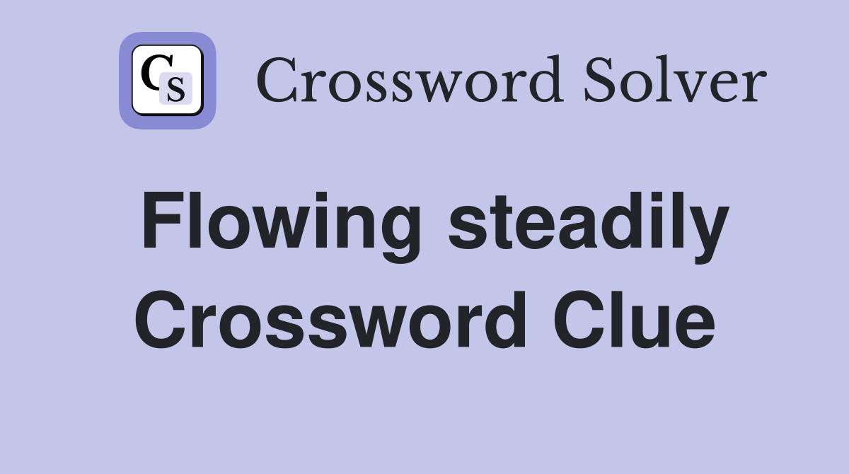 Flowing steadily Crossword Clue
