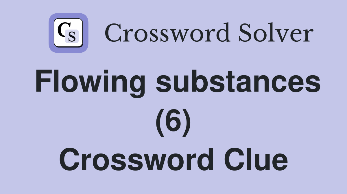 Flowing substances (6) Crossword Clue