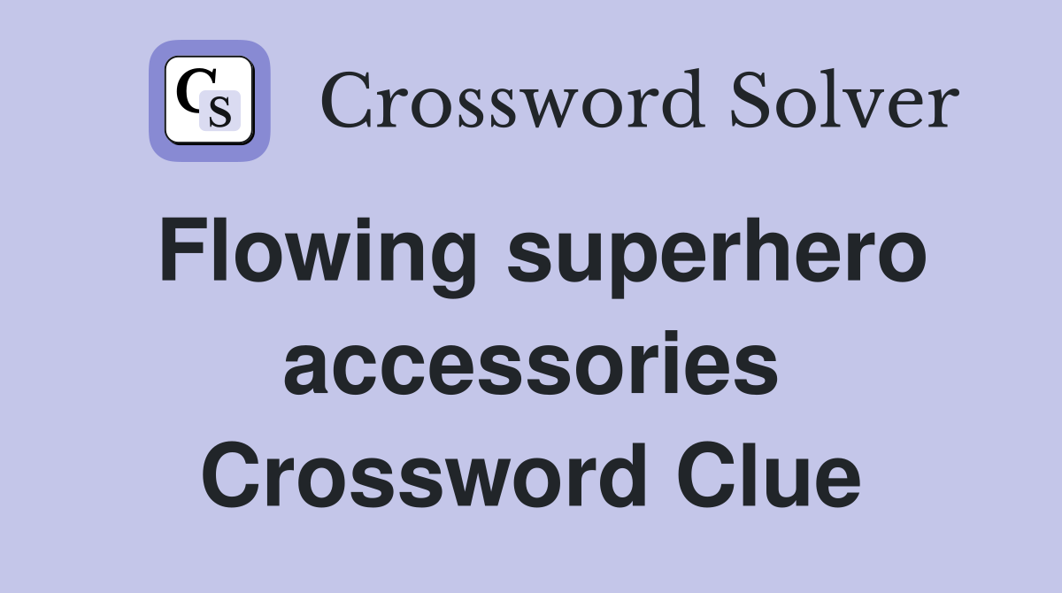 Flowing superhero accessories Crossword Clue