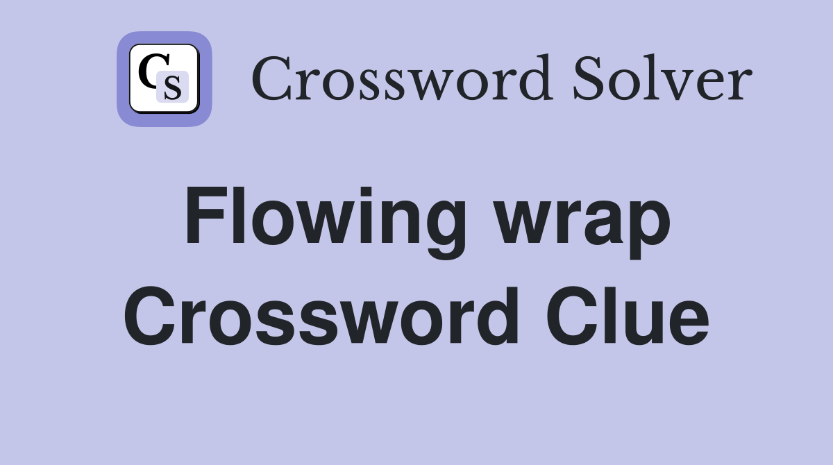 Flowing wrap Crossword Clue