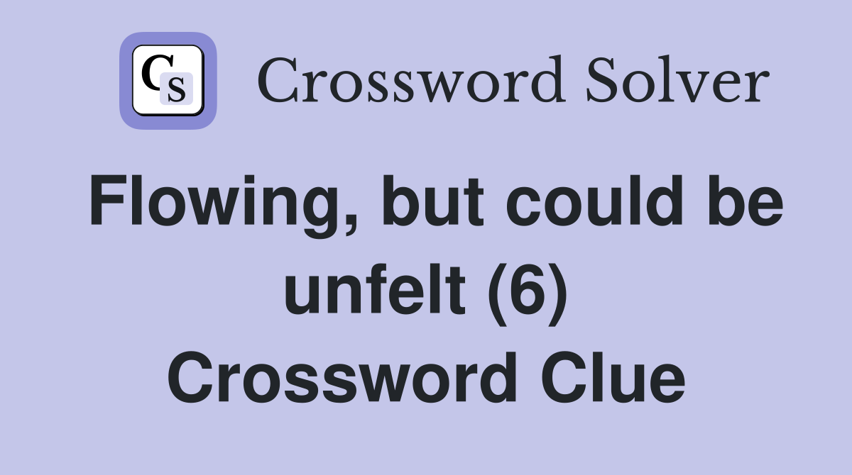 Flowing, but could be unfelt (6) Crossword Clue
